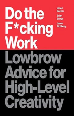Do the F*cking Work - Lowbrow Advice for High-Level Creativity